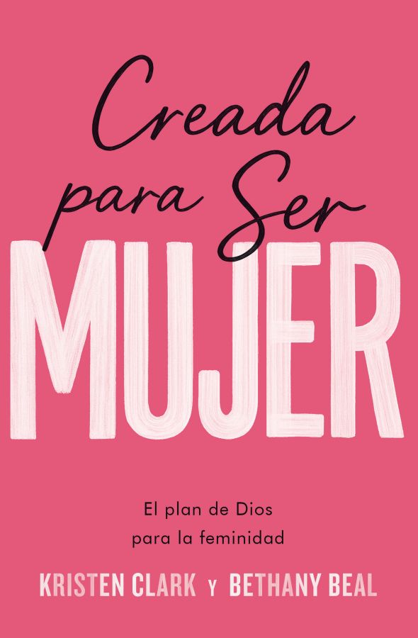 Creada para ser mujer: El plan de Dios para la feminidad