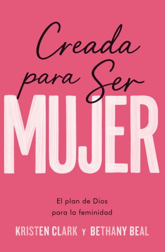 Creada para ser mujer: El plan de Dios para la feminidad