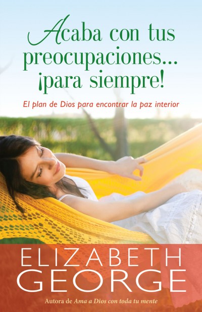 Editorial Portavoz publica libro de Elizabeth George que ayudará a las mujeres a acabar con sus preocupaciones